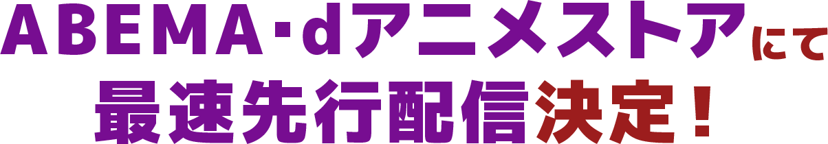 ABEMA・dアニメストアにて最速先行配信決定!